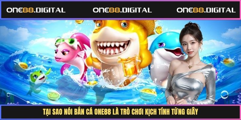 Tại sao nói bắn cá One88 là trò chơi kịch tính từng giây