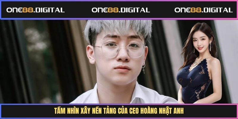Tầm nhìn xây nền tảng của CEO Hoàng Nhật Anh