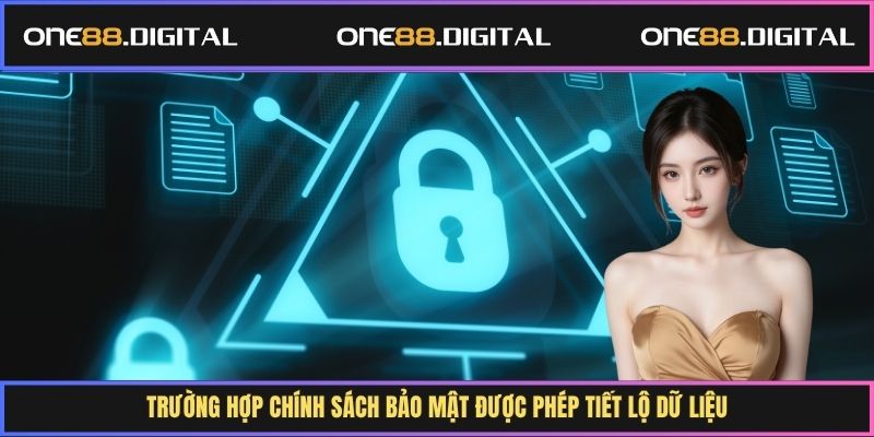 Trường hợp chính sách bảo mật được phép tiết lộ dữ liệu