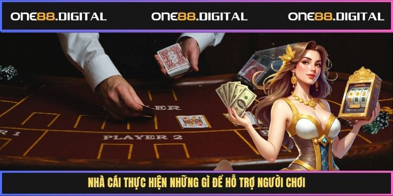 Nhà cái thực hiện những gì để hỗ trợ người chơi