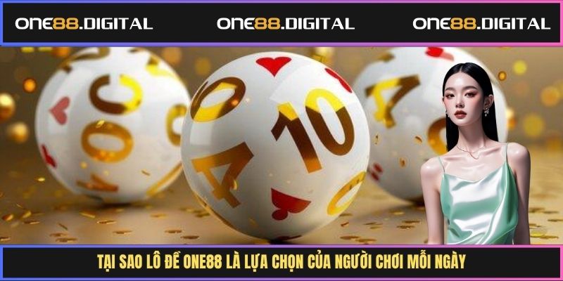 Tại sao lô đề One88 là lựa chọn của người chơi mỗi ngày