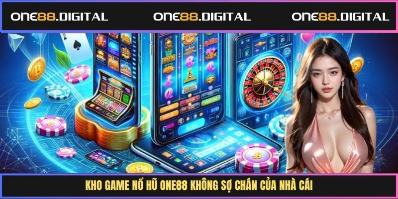 Kho game nổ hũ One88 không sợ chán của nhà cái