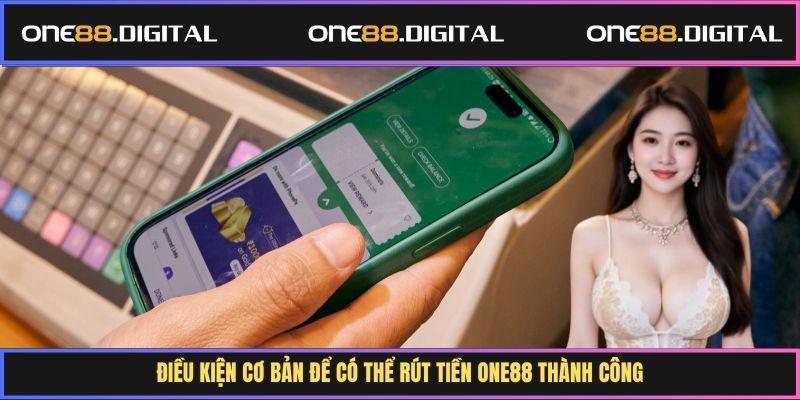 Điều kiện cơ bản để có thể rút tiền One88 thành công