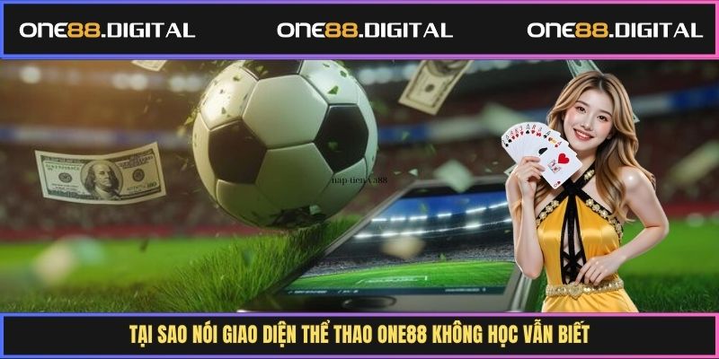 Tại sao nói giao diện thể thao One88 không học vẫn biết