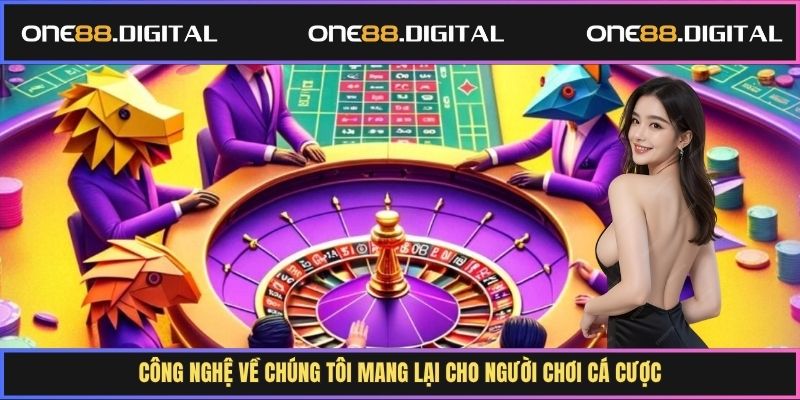 Công nghệ về chúng tôi mang lại cho người chơi cá cược
